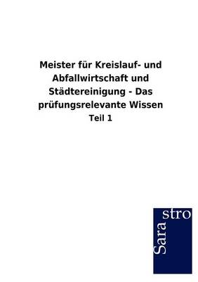 Meister Fur Kreislauf- Und Abfallwirtschaft Und St Dtereinigung - Das PR Fungsrelevante Wissen (Paperback)
