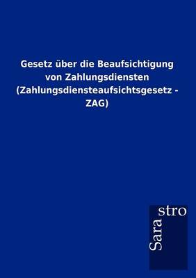 Gesetz ber Die Beaufsichtigung Von Zahlungsdiensten (Zahlungsdiensteaufsichtsgesetz - Zag) (Paperback)