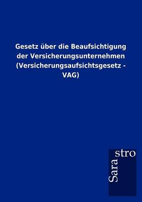 Gesetz Ber Die Beaufsichtigung Der Versicherungsunternehmen (Versicherungsaufsichtsgesetz - Vag) (Paperback)