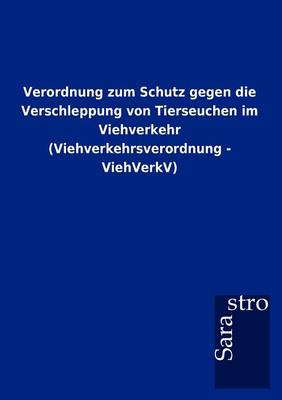 Verordnung Zum Schutz Gegen Die Verschleppung Von Tierseuchen Im Viehverkehr (Viehverkehrsverordnung - Viehverkv) (Paperback)