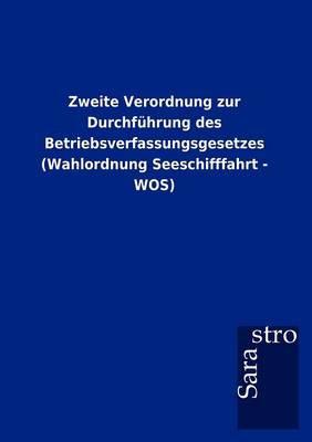 Zweite Verordnung Zur Durchf hrung Des Betriebsverfassungsgesetzes (Wahlordnung Seeschifffahrt - Wos) (Paperback)