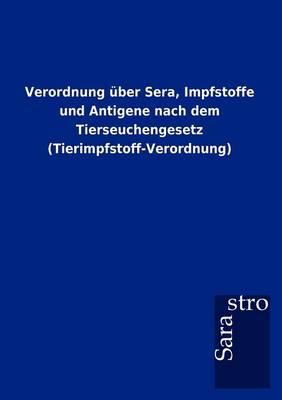 Verordnung UEber Sera, Impfstoffe Und Antigene Nach Dem Tierseuchengesetz (Tierimpfstoff-Verordnung) (Paperback)
