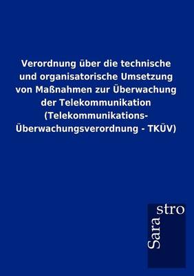 Verordnung Ber Die Technische Und Organisatorische Umsetzung Von Ma Nahmen Zur Berwachung Der Telekommunikation (Telekommunikations- Berwachungsverordnung - TK V) (Paperback)