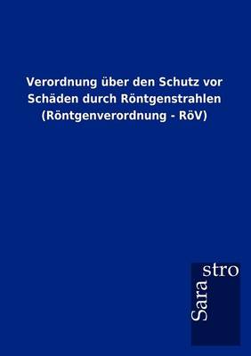 Verordnung Ber Den Schutz VOR Sch Den Durch R Ntgenstrahlen (R Ntgenverordnung - R V) (Paperback)