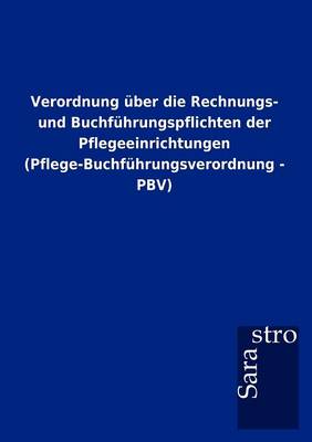 Verordnung Ber Die Rechnungs- Und Buchf Hrungspflichten Der Pflegeeinrichtungen (Pflege-Buchf Hrungsverordnung - Pbv) (Paperback)