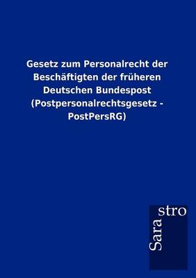 Gesetz Zum Personalrecht Der Besch Ftigten Der Fr Heren Deutschen Bundespost (Postpersonalrechtsgesetz - Postpersrg) (Paperback)