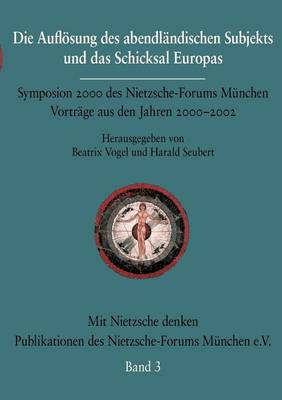 Die Aufl sung Des Abendl ndischen Subjekts Und Das Schicksal Europas - Mit Nietzsche Denken 3 (Paperback)