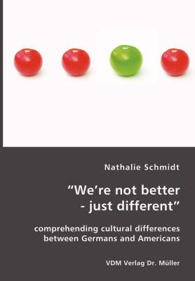 We're Not Better - Just Different: Comprehending Cultural Differences Between Germans and Americans (Paperback)