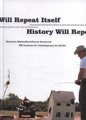 History Will Repeat Itself: Strategies of Re-enactment in Contemporary (Media) Art and Performance (Hardback)