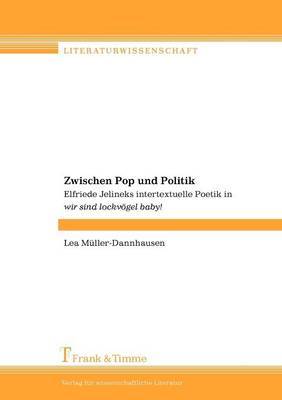 Zwischen Pop Und Politik. Elfriede Jelineks Intertextuelle Poetik in "Wir Sind Lockv Gel Baby!" (Paperback)