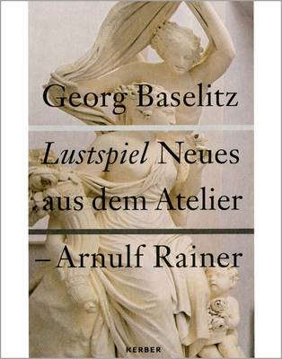 Georg Baselitz/Arnulf Rainer: Lustspiel/comedy. New Works (Hardback)