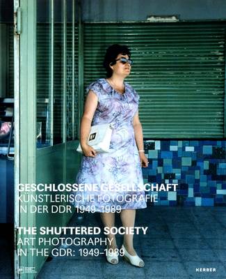 The Shuttered Society: Art Photography in the GDR 1949-1989 (Hardback)