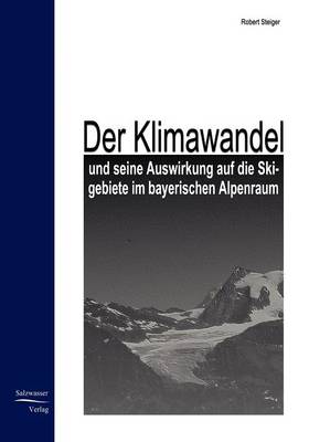 Der Klimawandel Und Seine Auswirkung Auf Die Skigebiete Im Bayrischen Alpenraum (Paperback)