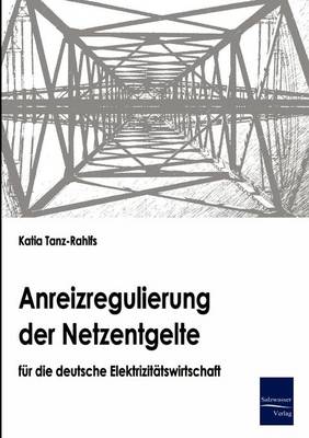 Anreizregulierung Der Netzentgelte F r Die Deutsche Elektrizit tswirtschaft (Paperback)