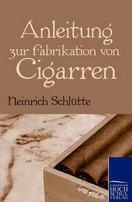 Anleitung Zur Fabrikation Von Cigarren (Paperback)