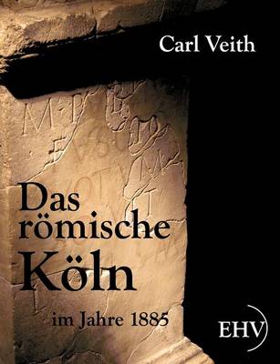 Das Romische Koln Im Jahre 1885 (Paperback)
