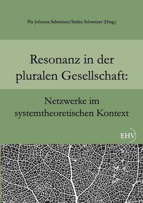 Resonanz in Der Pluralen Gesellschaft: Netzwerke Im Systemtheoretischen Kontext (Paperback)