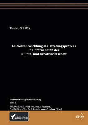 Leitbildentwicklung ALS Beratungsprozess in Unternehmen Der Kultur- Und Kreativwirtschaft (Paperback)