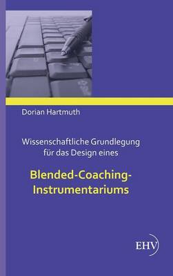 Wissenschaftliche Grundlegung Fur Das Design Eines Blended-Coaching-Instrumentariums (Hardback)