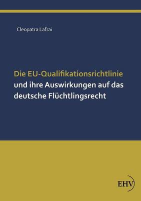 Die Eu-Qualifikationsrichtlinie Und Ihre Auswirkungen Auf Das Deutsche Fluchtlingsrecht (Paperback)