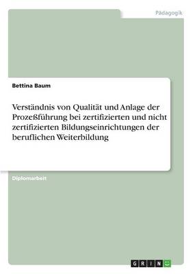 Verstandnis von Qualitat und Anlage der Prozessfuhrung bei zertifizierten und nicht zertifizierten Bildungseinrichtungen der beruflichen Weiterbildung (Paperback)