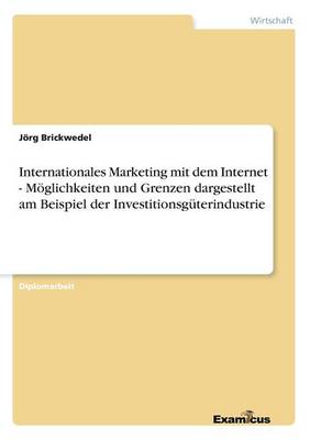 Internationales Marketing mit dem Internet - Moeglichkeiten und Grenzen dargestellt am Beispiel der Investitionsguterindustrie (Paperback)