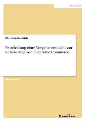 Entwicklung Eines Vorgehensmodells Zur Realisierung Von Electronic Commerce (Paperback)