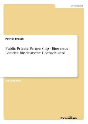 Public Private Partnership - Eine neue Leitidee fur deutsche Hochschulen? (Paperback)