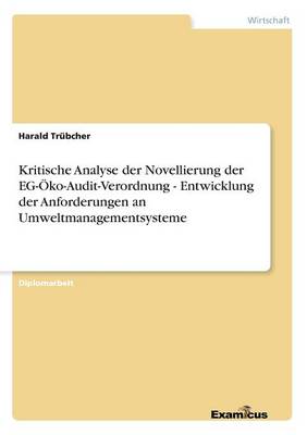 Kritische Analyse der Novellierung der EG-OEko-Audit-Verordnung - Entwicklung der Anforderungen an Umweltmanagementsysteme (Paperback)
