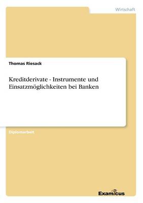 Kreditderivate - Instrumente und Einsatzmoeglichkeiten bei Banken (Paperback)