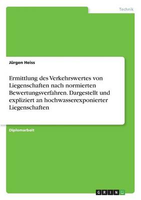 Ermittlung Des Verkehrswertes Von Liegenschaften Nach Normierten Bewertungsverfahren. Dargestellt Und Expliziert an Hochwasserexponierter Liegenschaften (Paperback)