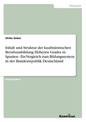Inhalt und Struktur der kaufmannischen Berufsausbildung Hoeheren Grades in Spanien - Ein Vergleich zum Bildungssystem in der Bundesrepublik Deutschland (Paperback)