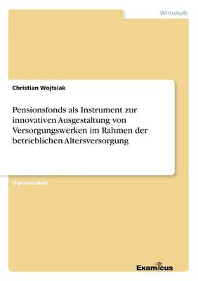 Pensionsfonds ALS Instrument Zur Innovativen Ausgestaltung Von Versorgungswerken Im Rahmen Der Betrieblichen Altersversorgung (Paperback)