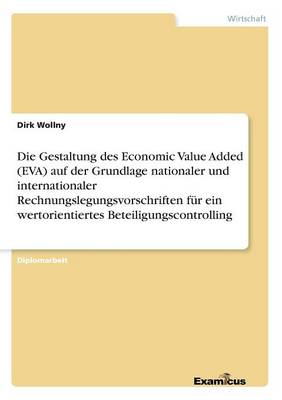Die Gestaltung des Economic Value Added (EVA) auf der Grundlage nationaler und internationaler Rechnungslegungsvorschriften fur ein wertorientiertes Beteiligungscontrolling (Paperback)