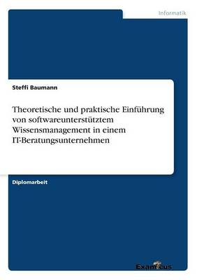 Theoretische und praktische Einf hrung von softwareunterst tztem Wissensmanagement in einem IT-Beratungsunternehmen (Paperback)