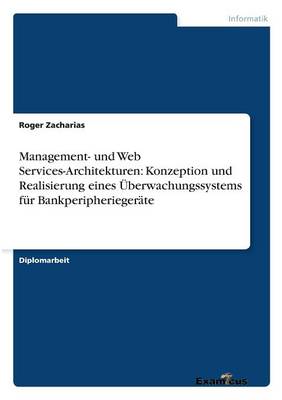 Management- und Web Services-Architekturen: Konzeption und Realisierung eines UEberwachungssystems fur Bankperipheriegerate (Paperback)