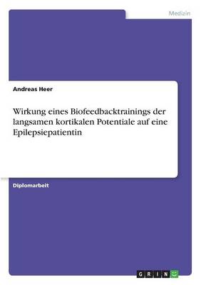 Wirkung Eines Biofeedbacktrainings Der Langsamen Kortikalen Potentiale Auf Eine Epilepsiepatientin (Paperback)