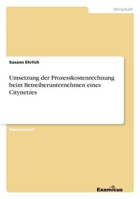 Umsetzung der Prozesskostenrechnung beim Betreiberunternehmen eines Citynetzes (Paperback)