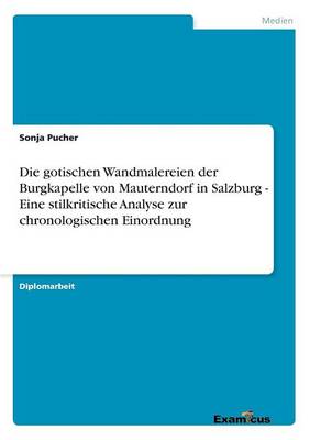 Die gotischen Wandmalereien der Burgkapelle von Mauterndorf in Salzburg - Eine stilkritische Analyse zur chronologischen Einordnung (Paperback)