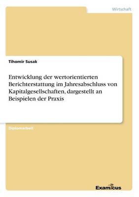 Entwicklung der wertorientierten Berichterstattung im Jahresabschluss von Kapitalgesellschaften, dargestellt an Beispielen der Praxis (Paperback)