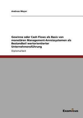 Gewinne Oder Cash Flows ALS Basis Von Monetaren Management-Anreizsystemen ALS Bestandteil Wertorientierter Unternehmensfuhrung (Paperback)