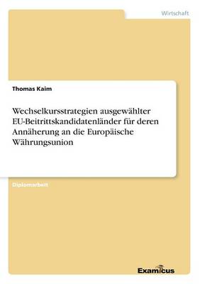 Wechselkursstrategien ausgewahlter EU-Beitrittskandidatenlander fur deren Annaherung an die Europaische Wahrungsunion (Paperback)