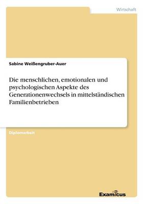 Die menschlichen, emotionalen und psychologischen Aspekte des Generationenwechsels in mittelstandischen Familienbetrieben (Paperback)