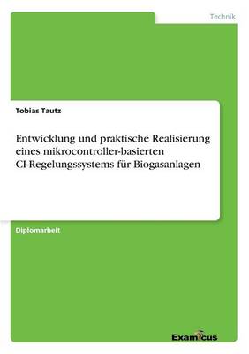 Entwicklung und praktische Realisierung eines mikrocontroller-basierten CI-Regelungssystems fur Biogasanlagen (Paperback)