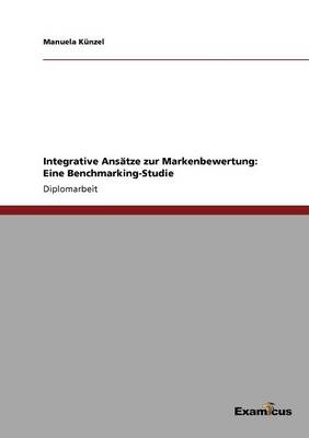 Integrative Ansatze Zur Markenbewertung: Eine Benchmarking-Studie (Paperback)