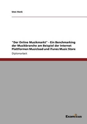 Der Online Musikmarkt - Ein Benchmarking Der Musikbranche Am Beispiel Der Internet Plattformen Musicload Und iTunes Music Store (Paperback)