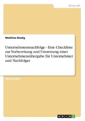Unternehmensnachfolge - Eine Checkliste zur Vorbereitung und Umsetzung einer Unternehmensubergabe fur Unternehmer und Nachfolger (Paperback)