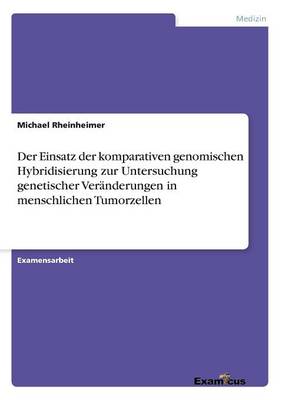Der Einsatz der komparativen genomischen Hybridisierung zur Untersuchung genetischer Veranderungen in menschlichen Tumorzellen (Paperback)