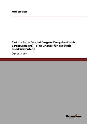 Elektronische Beschaffung Und Vergabe (Public E-Procurement) - Eine Chance F r Die Stadt Friedrichshafen? (Paperback)
