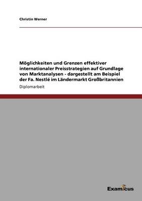 M glichkeiten Und Grenzen Effektiver Internationaler Preisstrategien Auf Grundlage Von Marktanalysen - Dargestellt Am Beispiel Der Fa. Nestl Im L ndermarkt Gro britannien (Paperback)